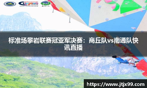 标准场攀岩联赛冠亚军决赛：商丘队vs南通队快讯直播