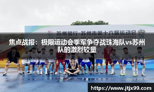 焦点战报：极限运动会季军争夺战珠海队vs苏州队的激烈较量