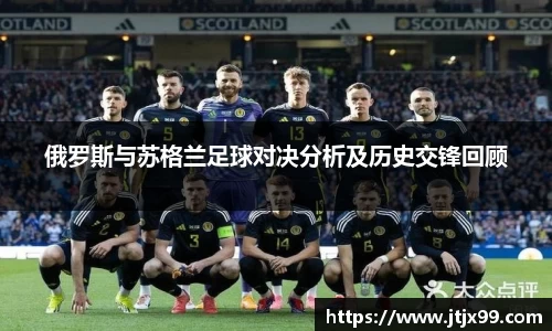 俄罗斯与苏格兰足球对决分析及历史交锋回顾